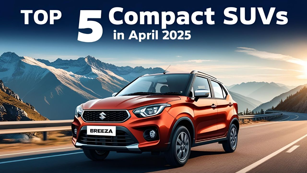 Top 5 Compact SUVs in April 2025: Features, Prices & Performance